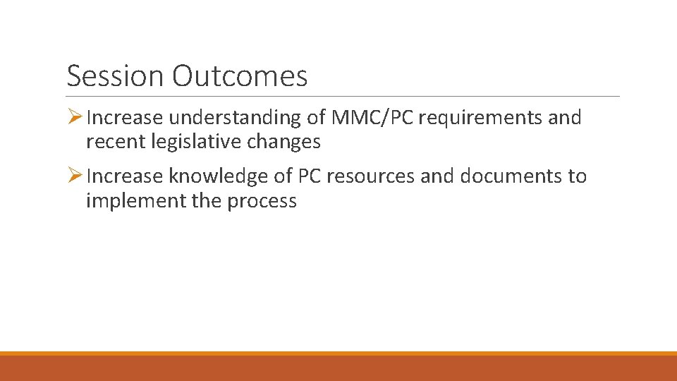 Session Outcomes Ø Increase understanding of MMC/PC requirements and recent legislative changes Ø Increase