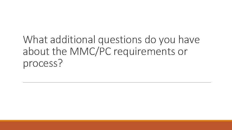 What additional questions do you have about the MMC/PC requirements or process? 