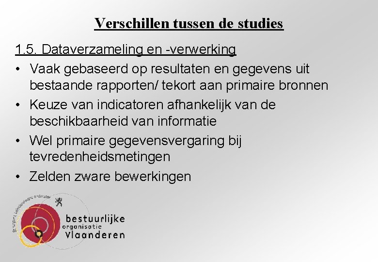 Verschillen tussen de studies 1. 5. Dataverzameling en -verwerking • Vaak gebaseerd op resultaten