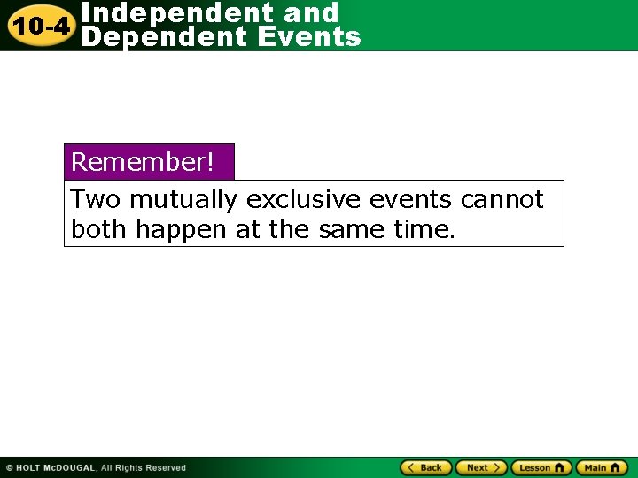 Independent and 10 -4 Dependent Events Remember! Two mutually exclusive events cannot both happen