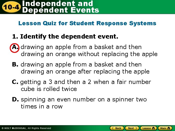 Independent and 10 -4 Dependent Events Lesson Quiz for Student Response Systems 1. Identify