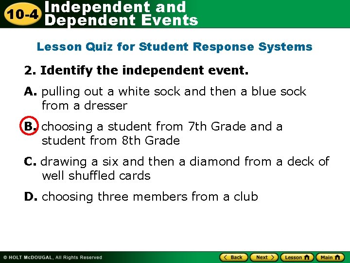 Independent and 10 -4 Dependent Events Lesson Quiz for Student Response Systems 2. Identify