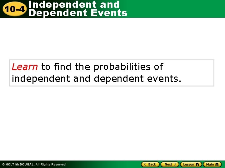 Independent and 10 -4 Dependent Events Learn to find the probabilities of independent and