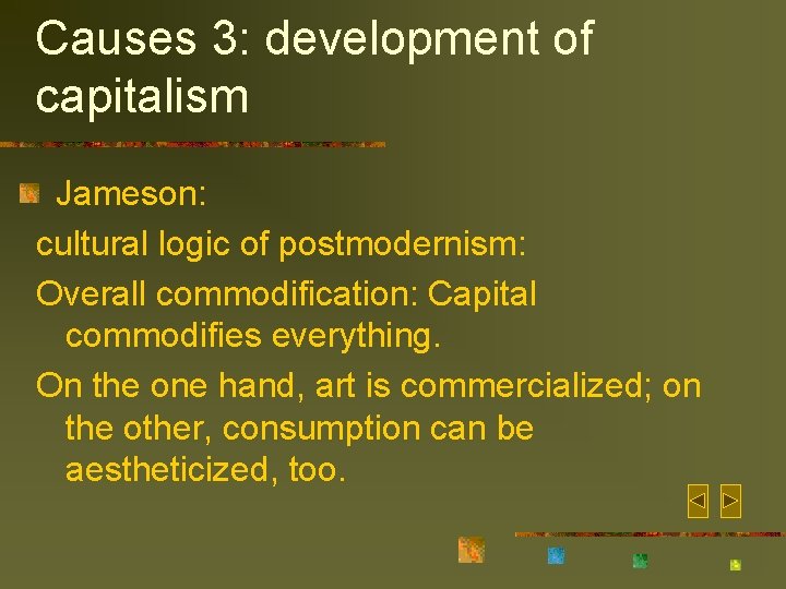 Causes 3: development of capitalism Jameson: cultural logic of postmodernism: Overall commodification: Capital commodifies