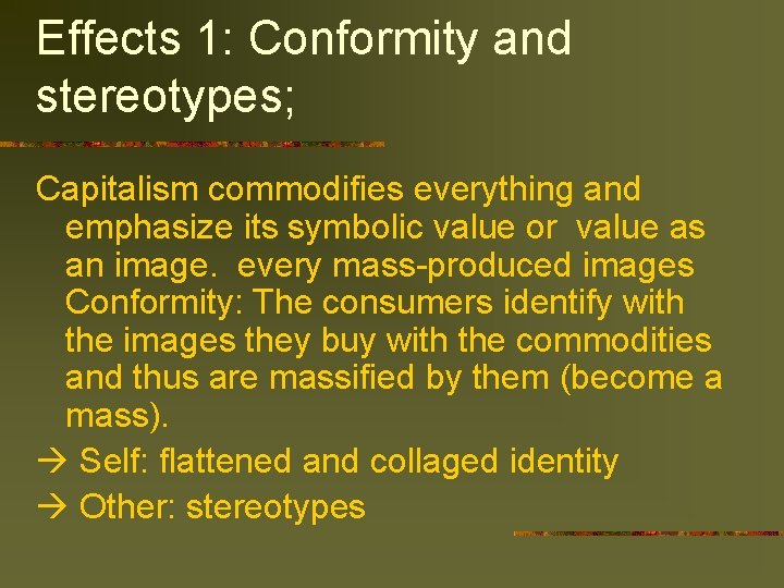 Effects 1: Conformity and stereotypes; Capitalism commodifies everything and emphasize its symbolic value or