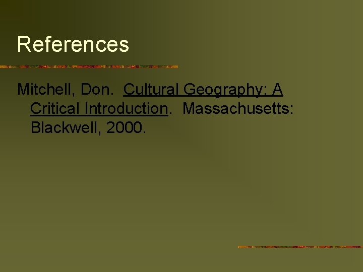 References Mitchell, Don. Cultural Geography: A Critical Introduction. Massachusetts: Blackwell, 2000. 