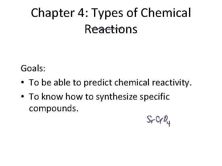 Chapter 4: Types of Chemical Reactions Goals: • To be able to predict chemical