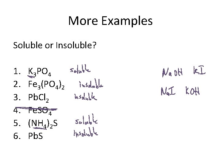 More Examples Soluble or Insoluble? 1. 2. 3. 4. 5. 6. K 3 PO