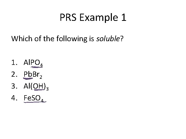 PRS Example 1 Which of the following is soluble? 1. 2. 3. 4. Al.