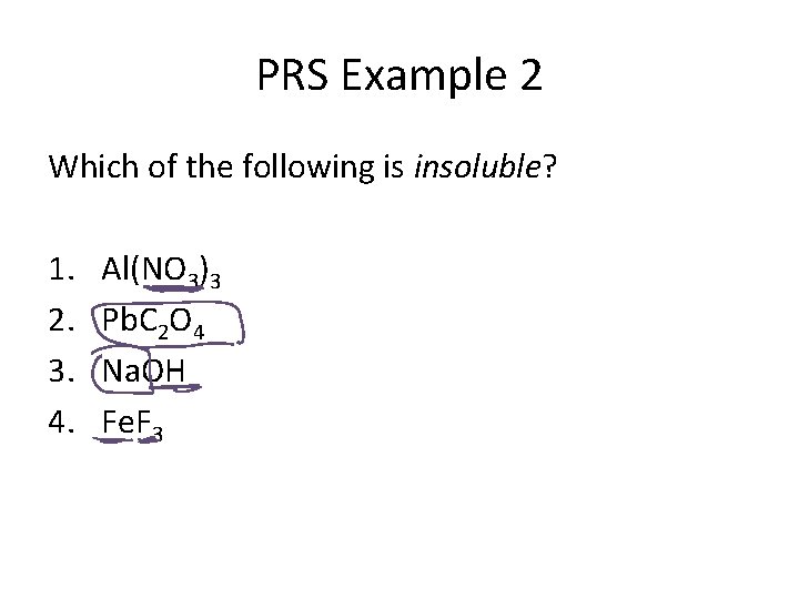 PRS Example 2 Which of the following is insoluble? 1. 2. 3. 4. Al(NO