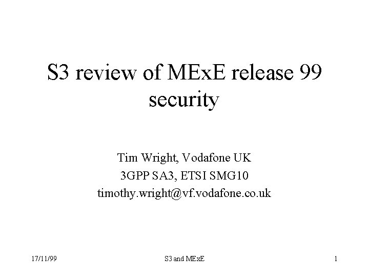 S 3 review of MEx. E release 99 security Tim Wright, Vodafone UK 3