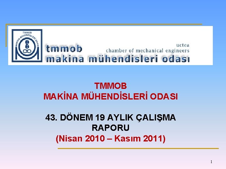 TMMOB MAKİNA MÜHENDİSLERİ ODASI 43. DÖNEM 19 AYLIK ÇALIŞMA RAPORU (Nisan 2010 – Kasım