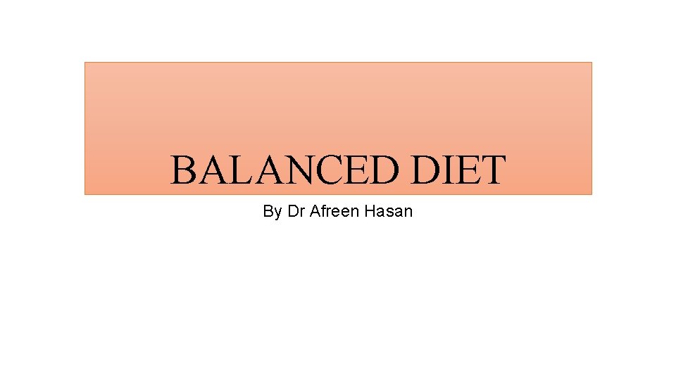 BALANCED DIET By Dr Afreen Hasan 