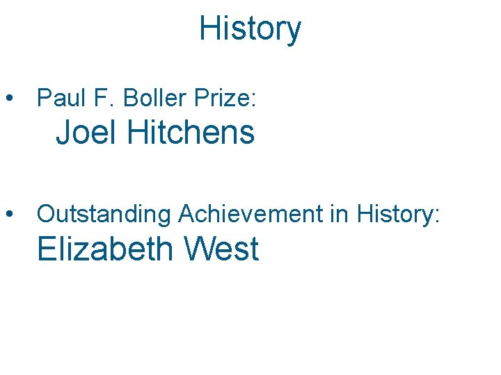 History • Paul F. Boller Prize: Joel Hitchens • Outstanding Achievement in History: Elizabeth