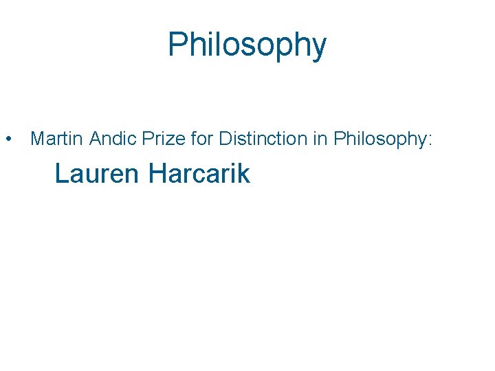 Philosophy • Martin Andic Prize for Distinction in Philosophy: Lauren Harcarik Philosophy • Martin Andic Prize for Distinction in Philosophy: Lauren Harcarik