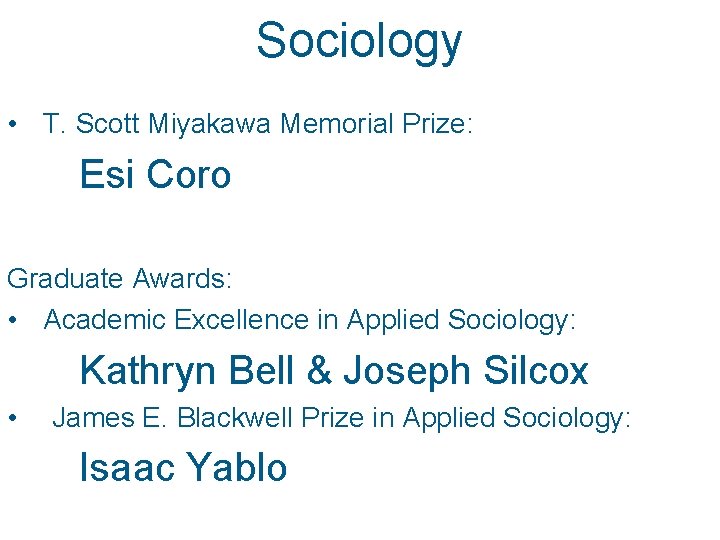 Sociology • T. Scott Miyakawa Memorial Prize: Esi Coro Graduate Awards: • Academic Excellence