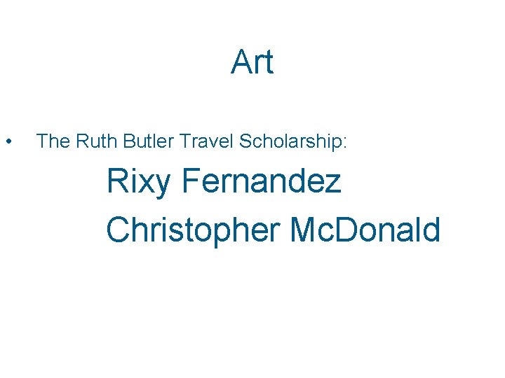 Art • The Ruth Butler Travel Scholarship: Rixy Fernandez Christopher Mc. Donald Art • The Ruth Butler Travel Scholarship: Rixy Fernandez Christopher Mc. Donald