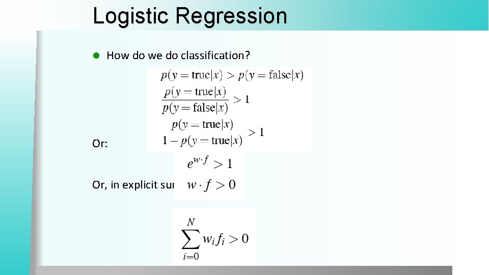 Logistic Regression l How do we do classification? Or: Or, in explicit sum notation: