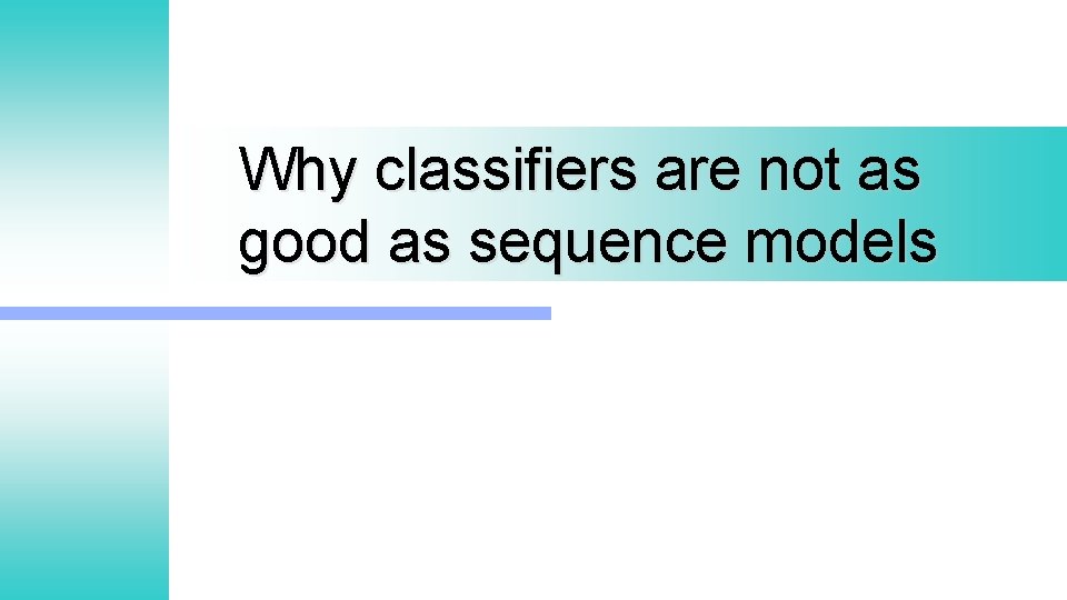 Why classifiers are not as good as sequence models 