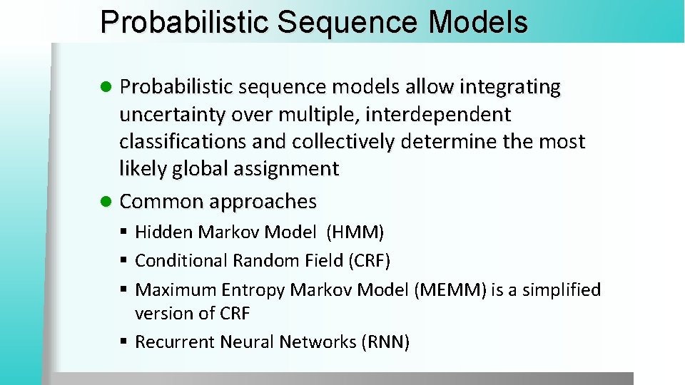 Probabilistic Sequence Models l Probabilistic sequence models allow integrating uncertainty over multiple, interdependent classifications