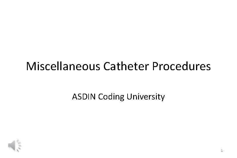 Miscellaneous Catheter Procedures ASDIN Coding University 1 
