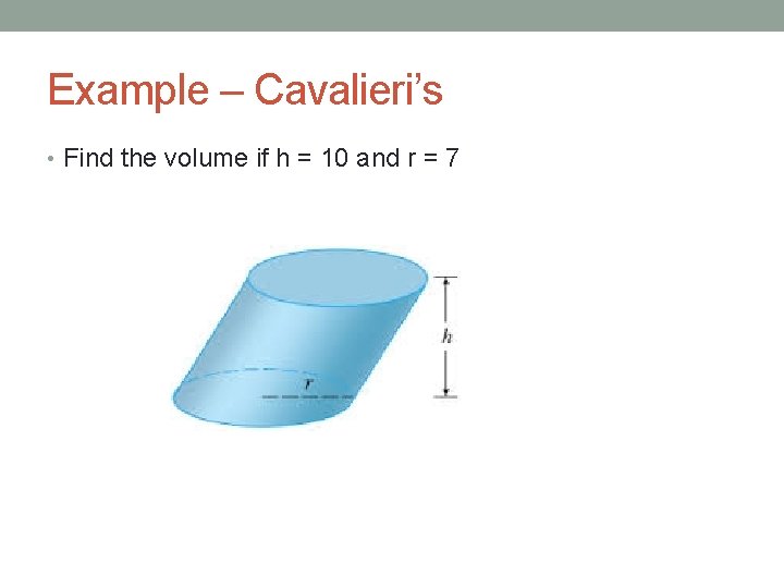 Example – Cavalieri’s • Find the volume if h = 10 and r =