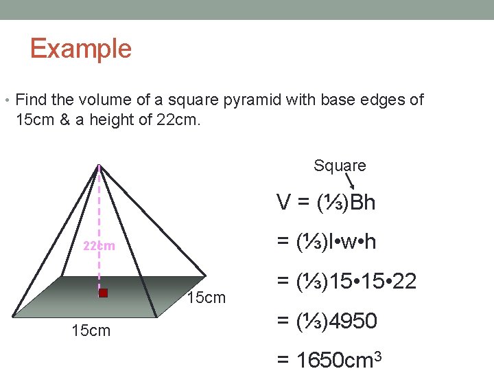 Example • Find the volume of a square pyramid with base edges of 15