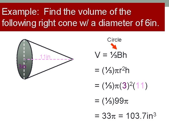 Example: Find the volume of the following right cone w/ a diameter of 6