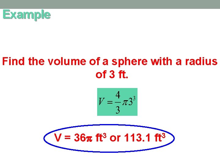 Example Find the volume of a sphere with a radius of 3 ft. V