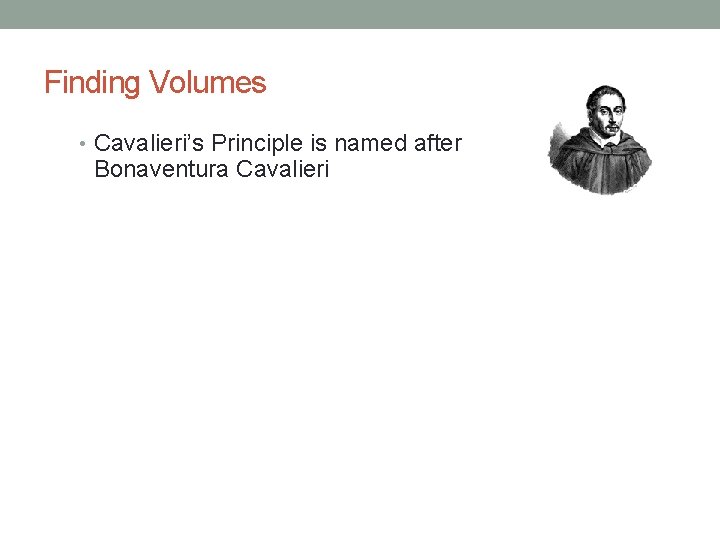 Finding Volumes • Cavalieri’s Principle is named after Bonaventura Cavalieri 