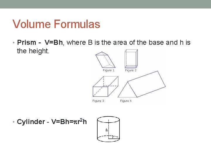 Volume Formulas • Prism - V=Bh, where B is the area of the base