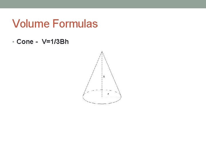 Volume Formulas • Cone - V=1/3 Bh 