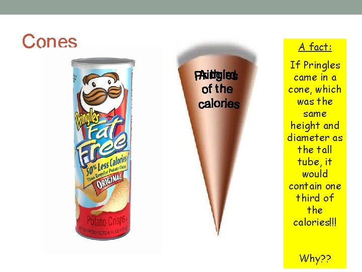 Cones A fact: If Pringles came in a cone, which was the same height
