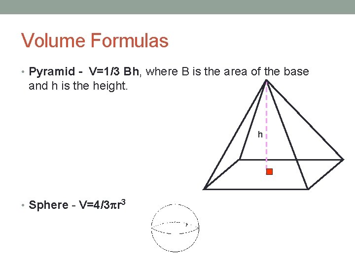 Volume Formulas • Pyramid - V=1/3 Bh, where B is the area of the