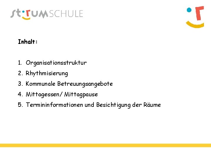 Inhalt: 1. Organisationsstruktur 2. Rhythmisierung 3. Kommunale Betreuungsangebote 4. Mittagessen/ Mittagpause 5. Termininformationen und