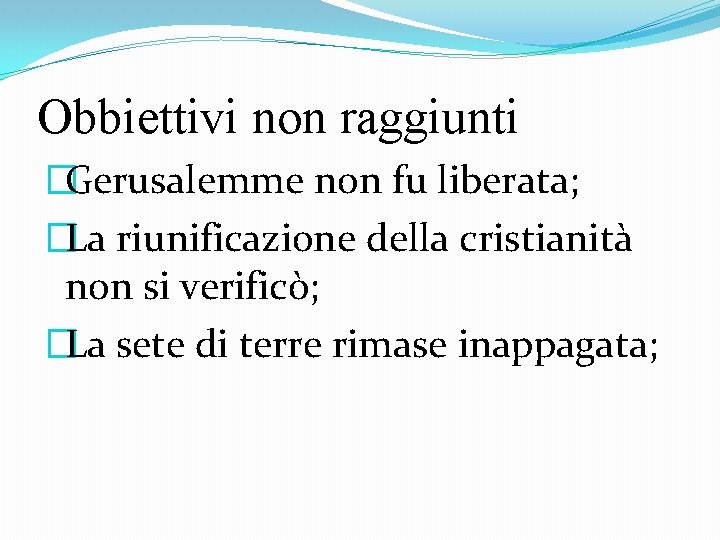 Obbiettivi non raggiunti �Gerusalemme non fu liberata; �La riunificazione della cristianità non si verificò;