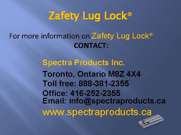 Zafety Lug Lock® For more information on Zafety Lug Lock® CONTACT: Spectra Products Inc.