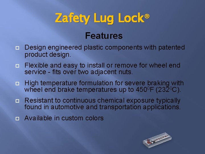 Zafety Lug Lock® Features Design engineered plastic components with patented product design. Flexible and