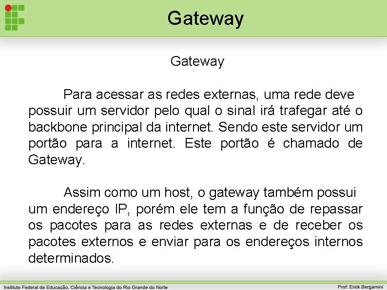 Gateway Para acessar as redes externas, uma rede deve possuir um servidor pelo qual