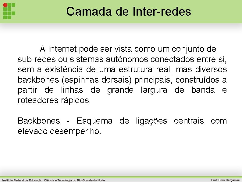 Camada de Inter-redes A Internet pode ser vista como um conjunto de sub-redes ou