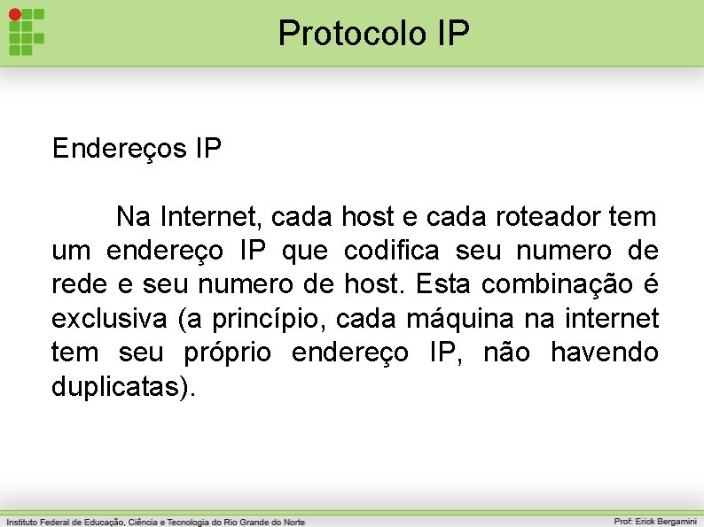 Protocolo IP Endereços IP Na Internet, cada host e cada roteador tem um endereço