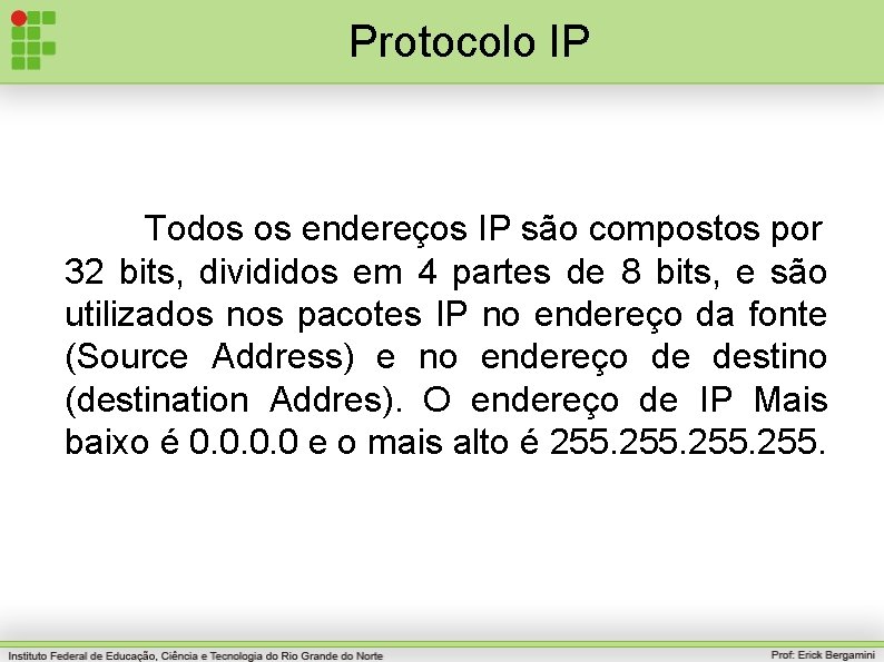 Protocolo IP Todos os endereços IP são compostos por 32 bits, divididos em 4