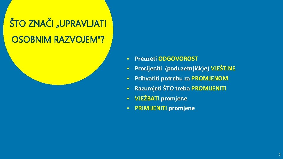 ŠTO ZNAČI „UPRAVLJATI OSOBNIM RAZVOJEM”? § Preuzeti ODGOVOROST § Procijeniti (poduzetn(ičk)e) VJEŠTINE § Prihvatiti