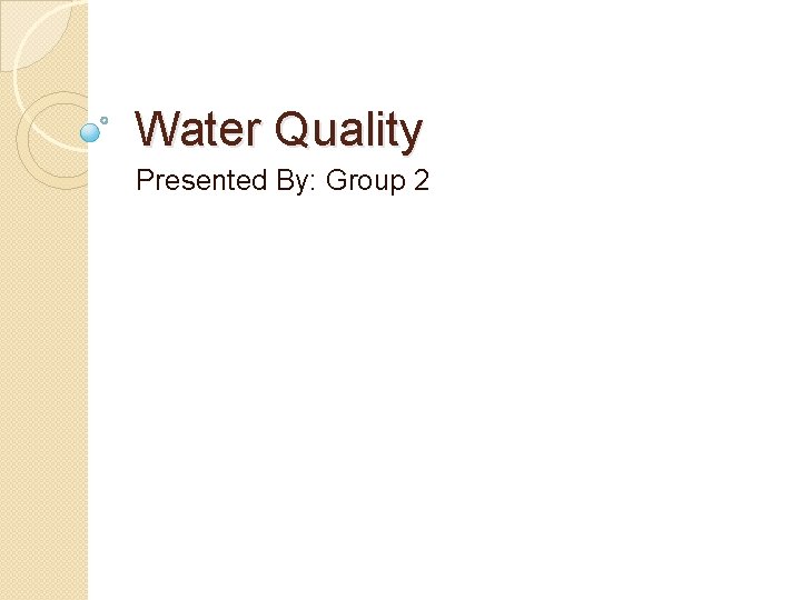 Water Quality Presented By: Group 2 