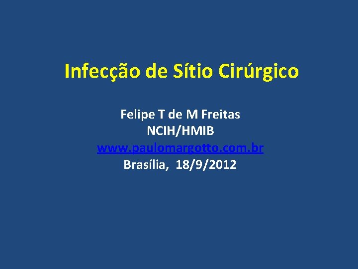 Infecção de Sítio Cirúrgico Felipe T de M Freitas NCIH/HMIB www. paulomargotto. com. br