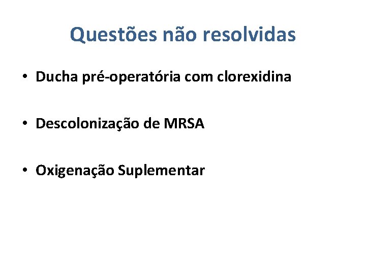 Questões não resolvidas • Ducha pré-operatória com clorexidina • Descolonização de MRSA • Oxigenação