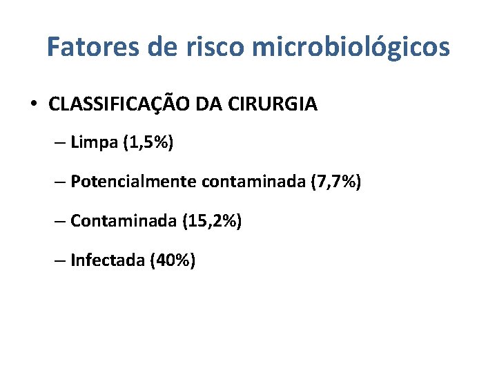 Fatores de risco microbiológicos • CLASSIFICAÇÃO DA CIRURGIA – Limpa (1, 5%) – Potencialmente