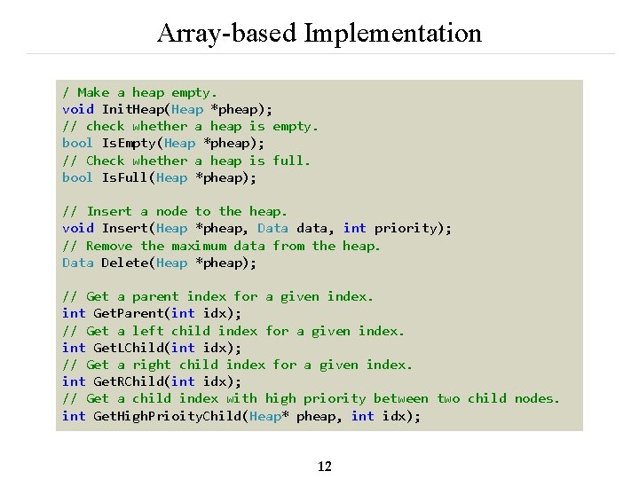Array-based Implementation / Make a heap empty. void Init. Heap(Heap *pheap); // check whether