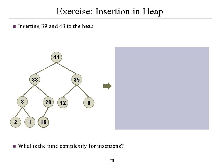 Exercise: Insertion in Heap n Inserting 39 and 43 to the heap 43 41