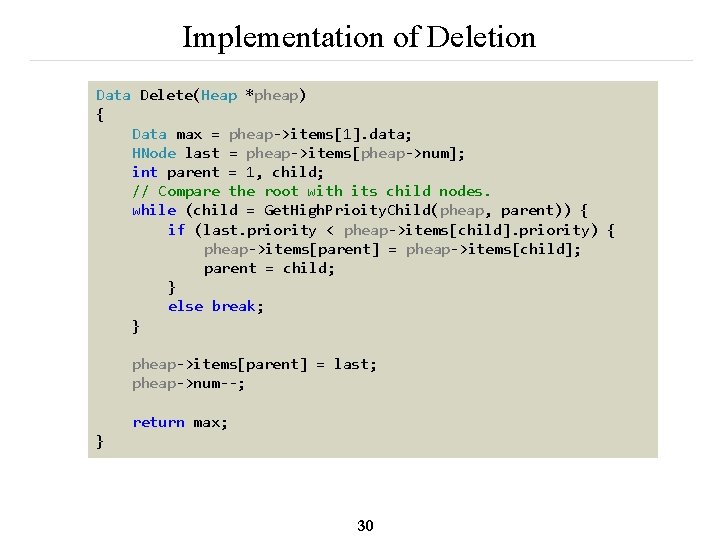 Implementation of Deletion Data Delete(Heap *pheap) { Data max = pheap->items[1]. data; HNode last